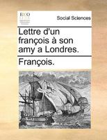 Lettre d'un françois à son amy a Londres. 114067269X Book Cover