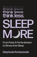 Think Less, Sleep More: From Panic and Perfectionism to Stress-Free Sleep 1250427185 Book Cover