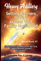 Setting Barriers Of Fire Around Your Family Household (Heavy Artillery) B0DQYGHSCB Book Cover