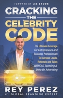 CRACKING THE CELEBRITY CODE: The Ultimate Leverage for Entrepreneurs and Business Professionals to Increase Leads, Referrals and Sales WITHOUT Spending a Dime on Advertising 1657667618 Book Cover