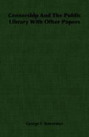 Censorship And The Public Library With Other Papers 1021512680 Book Cover