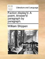 Faction display'd. A poem. Answer'd paragraph by paragraph. 1241540659 Book Cover