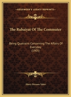 The Rubaiyat Of The Commuter: Being Quatrains Concerning The Affairs Of Everyday 116958750X Book Cover