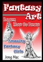 Fantasy Art: Learn How to Draw Amazing Fantasy Girls (Fantasy Art Drawing Course Book 2) 1532867212 Book Cover