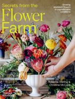 Secrets from the Flower Farm: Growing abundant flowers in unpredictable conditions /anglais 1760763772 Book Cover