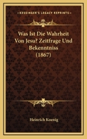 Was ist die Wahrheit von Jesu?: Zeitfrage und Bekenntniß 1160273405 Book Cover