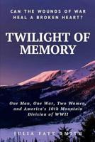 Twilight of Memory: World War II:The 10th Mountain Division: Colorado Ghost towns, Italian Villas: One Man, Two Women: 1495420205 Book Cover