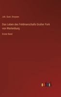 Das Leben des Feldmarschalls Grafen York von Wartenburg: Erster Band 3368025406 Book Cover