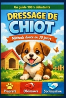 Dressage de chiot pour débutants: Méthode douce en 30 jours pour un chiot propre et obéissant (French Edition) B0GBYYGVZ7 Book Cover