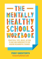 The Mentally Healthy Schools Workbook: Practical Tips, Ideas and Whole-School Strategies for Making Meaningful Change 1787751481 Book Cover