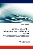 optimal amount of refrigerant in a refrigeration system: optimal amount of refrigerant in a refrigeration system by a mathematical model for maximum cooling 3844312595 Book Cover