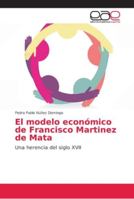 El modelo económico de Francisco Martinez de Mata: Una herencia del siglo XVII 6202157127 Book Cover