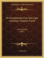 De Exceptionum Usu, Qui Legis Actionum Tempore Fuerit: Commentatio (1867) 116038861X Book Cover