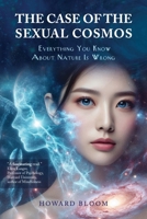 A Case of the Sexual Cosmos: Everything You Know About Nature is Wrong B0F931DZXY Book Cover
