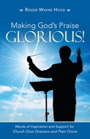 Making God’s Praise Glorious!: Words of Inspiration and Support for Church Choir Directors and Their Choirs 1664235566 Book Cover
