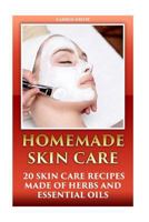 Homemade Skin Care: 20 Skin Care Recipes Made of Herbs and Essential Oils: (Essential Oils, Aromatherapy) 1542886627 Book Cover