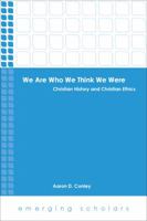 We Are Who We Think We Were: Christian History and Christian Ethics 1451469314 Book Cover