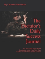 The Dictator's Daily Success Journal: For Those Who Desire World Domination and to Make Their Own Clothes From the Flesh of Their Enemies B08JMGWSBN Book Cover