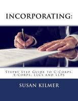 Incorporating: Step by Step Guide to S Corps, C Corps, Llcs and Llps 1519769644 Book Cover