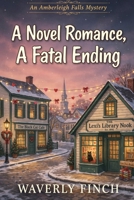 A Novel Romance, A Fatal Ending (Amberleigh Falls Mysteries) B0HHBJ57RK Book Cover