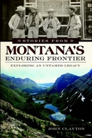 Stories from Montana's Enduring Frontier: Exploring an Untamed Legacy 162619016X Book Cover