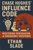 Chase Hughes' Influence Code: Mastering Persuasion in Emergency Response B0F3JVNFMY Book Cover
