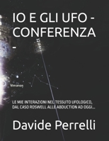 IO E GLI UFO - CONFERENZA -: LE MIE INTERAZIONI NEL TESSUTO UFOLOGICO, DAL CASO ROSWELL ALLE ABDUCTION AD OGGI... B0FSZHHCKR Book Cover
