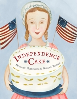 Independence Cake: A Revolutionary Confection Inspired by Amelia Simmons, Whose True History Is Unfortunately Unknown 0385390173 Book Cover