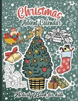Christmas Advent Calendar Activity Book For Kids: A Fun Countdown To Christmas Coloring Pages And Mazes And Word Searches & Letters To Santa For Kids ... Xmas Activity Book Gift Idea For Children B08N1P17XW Book Cover