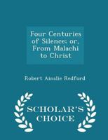 Four Centuries of Silence: Or, From Malachi to Christ 1297085876 Book Cover