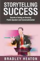 Storytelling Success: Secrets of Being an Amazing Public Speaker and Conversationalist 1537357573 Book Cover