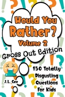 Would You Rather? Volume 2 - Gross Out Edition: 150 Totally Disgusting Questions for Kids B08W7DPVW4 Book Cover