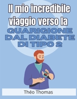Il mio incredibile viaggio verso la guarigione dal diabete di tipo 2: come ho sconfitto questa malattia e ho ritrovato la mia salute e la mia felicità! (Italian Edition) B0GDRRGPGR Book Cover