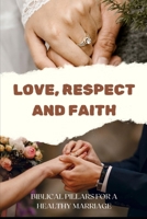 Love, Respect and Faith Biblical Pillars for a Healthy Marriage B0DZ5P95D4 Book Cover