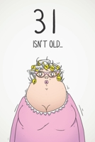 31 Isn't Old...: Funny Women's Sarcastic 31st Birthday Card 122 Page Journal Gift. First Page Punchline Reads: ...It's Fucking Ancient! 1673905137 Book Cover