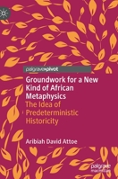 Groundwork for a New Kind of African Metaphysics: The Idea of Predeterministic Historicity 303091108X Book Cover