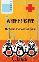 WHEN HENS PEE: THE SPAIN THAT DOESN'T CEASE B0FXH6BSTZ Book Cover