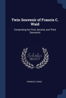Twin Souvenir of Francis C. Waid: Comprising his First, Second, and Third Souvenirs 1376808455 Book Cover