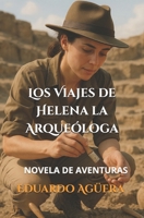Los viajes de Helena la arqueóloga: Muchos viajes, todos especiales y en épocas distintas, (novela de aventuras.) (Spanish Edition) B0CTYK7KWF Book Cover