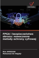 FPGA i bezpieczeństwo obrazu: nowoczesne metody ochrony cyfrowej 6209318347 Book Cover