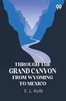 Through The Grand Canyon From Wyoming To Mexico 9378303498 Book Cover
