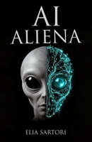 AI Aliena: La teoria rivoluzionaria sull'intelligenza artificiale extraterrestre che risolve il mistero degli avvistamenti UFO (Italian Edition) B0FQCCFC4L Book Cover
