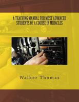 A Teaching Manual for Most Advanced Students of a Course in Miracles 1482702940 Book Cover