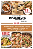 KOCHBUCH FÜR DIABETISCHE NIERDIÄT FÜR NEU DIAGNOSE: Enthält Rezepte mit niedrigem Natrium-, Kalium-, Phosphor-, Protein- und Kohlenhydratgehalt (Best everyday cooking (cookbooks)) (German Edition) B0CRNPH1FX Book Cover