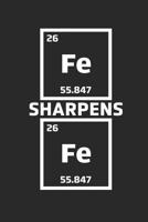 Fe Sharpens Fe: Lined Journal for Chemists - Funny Iron Sharpens Iron Saying - Periodic Table Elements - great for Diary, Notes, To Do List, Tracking (6 x 9 120 pages) 1081016485 Book Cover