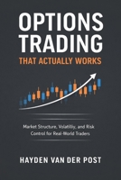 Options Trading That Actually Works: A Comprehensive Guide: Market Structure, Volatility, and Risk Control for Real-World Traders B0GCD956JY Book Cover