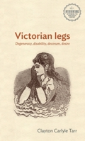 Victorian Legs: Degeneracy, Disability, Decorum, Desire (Interventions: Rethinking the Nineteenth Century) 1526188953 Book Cover