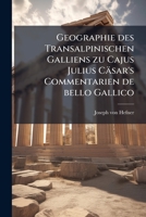 Geographie des Transalpinischen Galliens zu Cajus Julius Cäsar's Commentarien de bello Gallico: Mit einer Landkarte. Vierte verbesserte Auflage. 1246271494 Book Cover