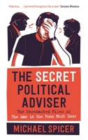 The Secret Political Adviser: The Unredacted Files of the Man in the Room Next Door 1838853146 Book Cover