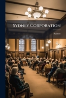 Sydney Corporation: An Act To Consolidate And Amend The Laws Relating To The Corporation Of The City Of Sydney (4 July, 1879)... 1276050216 Book Cover